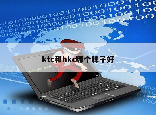 ktc和hkc哪个牌子好