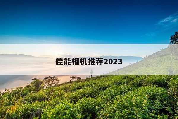 佳能相机推荐2023