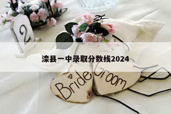 滦县一中录取分数线2024