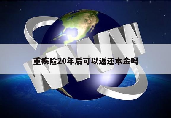 重疾险20年后可以返还本金吗