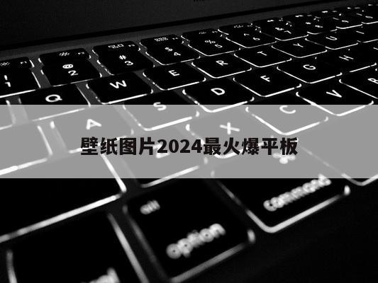 壁纸图片2024最火爆平板