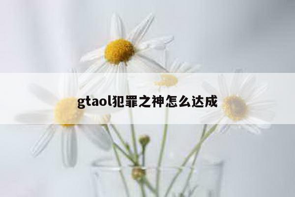 gtaol犯罪之神怎么达成