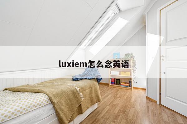 luxiem怎么念英语